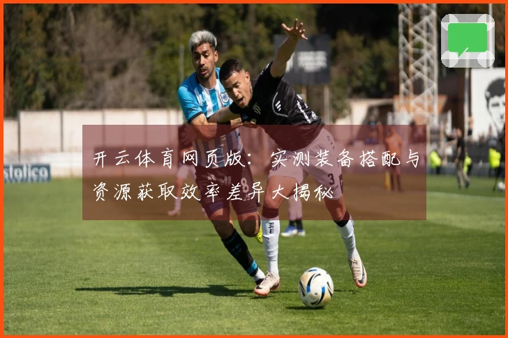 开云体育网页版：实测装备搭配与资源获取效率差异大揭秘